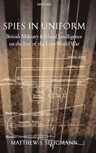 Stock image for Spies in Uniform: British Military and Naval Intelligence on the Eve of the First World War for sale by Prometei Books