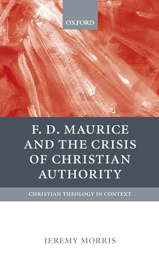 Beispielbild fr F. D. Maurice and the Crisis of Christian Authority (Christian Theology in Context) zum Verkauf von Irish Booksellers