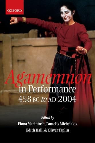 Agamemnon in Performance. 458 BC to AD 2004. Edited by Fiona MacIntosh, Pantelis Michelakis, Edith Hall and Oliver Taplin. - MacIntosh, Fiona (Ed.) u.a. and Aeschylus