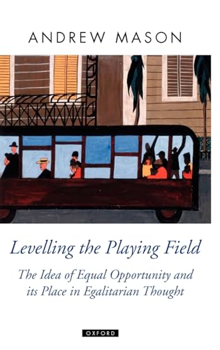 Levelling the Playing Field: The Idea of Equal Opportunity and Its Place in Egalitarian Thought (Oxford Political Theory) (9780199264414) by Mason, Andrew