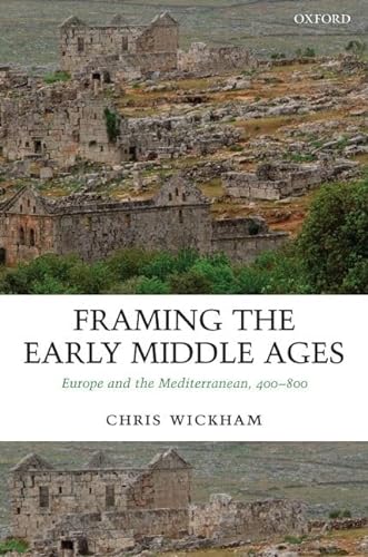 Framing the Early Middle Ages: Europe and the Mediterranean, 400-800 - Wickham, Chris