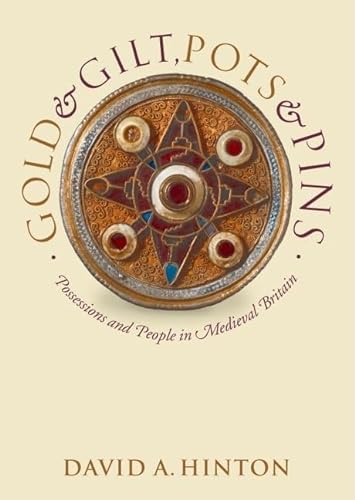 Gold and Gilt, Pots and Pins: Possessions and People in Medieval Britain (Medieval History and Archaeology) (9780199264544) by Hinton, David A.