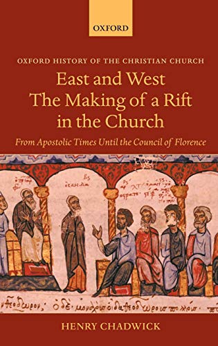 East and West: The Making of a Rift in the Church: From Apostolic Times Until the Council of Florence - Henry Chadwick