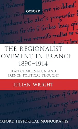 The Regionalist Movement in France 1890-1914: Jean Charles-Brun and French Political Thought (Oxf...