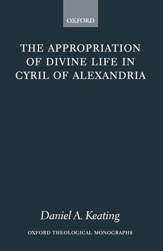 9780199267132: The Appropriation of Divine Life in Cyril of Alexandria (Oxford Theological Monographs)