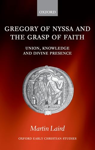 Gregory of Nyssa and the Grasp of Faith : Union, Knowledge, and Divine Presence
