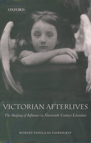Victorian Afterlives: The Shaping of Influence in Nineteenth-Century Literature (9780199269310) by Douglas-Fairhurst, Robert