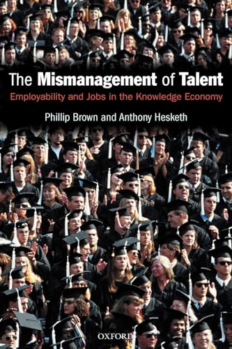 The Mismanagement of Talent: Employability and Jobs in the Knowledge Economy (9780199269549) by Brown, Phillip; Hesketh, Anthony