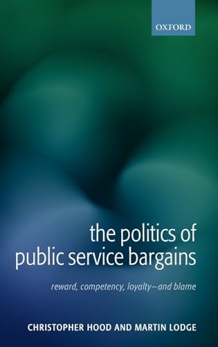 The Politics of Public Service Bargains: Reward, Competency, Loyalty - and Blame (9780199269679) by Hood, Christopher; Lodge, Martin