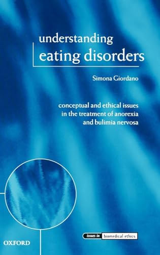9780199269747: Understanding Eating Disorders: Conceptual and Ethical Issues in the Treatment of Anorexia and Bulimia Nervosa (Issues in Biomedical Ethics)