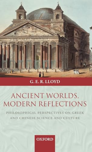 Ancient Worlds, Modern Reflections: Philosophical Perspectives on Greek and Chinese Science and Culture (9780199270163) by Lloyd, G. E. R.