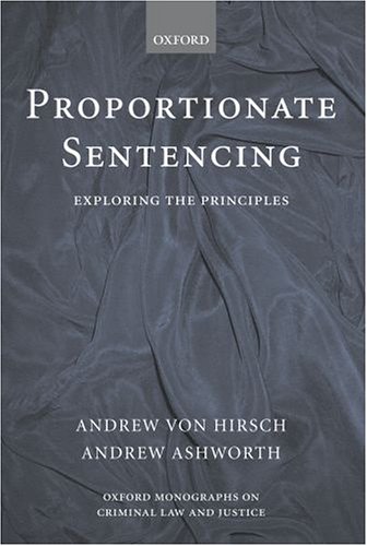 9780199272600: Proportionate Sentencing: Exploring the Principles (Oxford Monographs on Criminal Law and Justice)