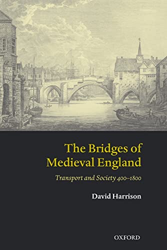 The Bridges of Medieval England: Transport and Society 400-1800 (Oxford Historical Monographs) (9780199272747) by Harrison, David