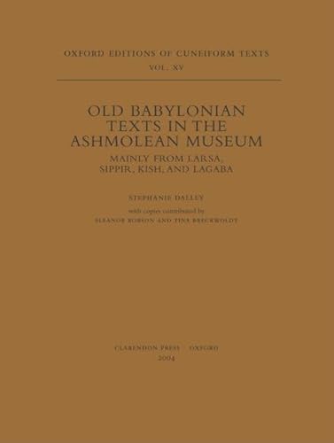 Stock image for Old Babylonian Texts in the Ashmolean Museum: Mainly from Larsa, Sippir, Kish, and Lagaba (Oxford Editions of Cuneiform Texts) (VOL. XV) for sale by BooksRun