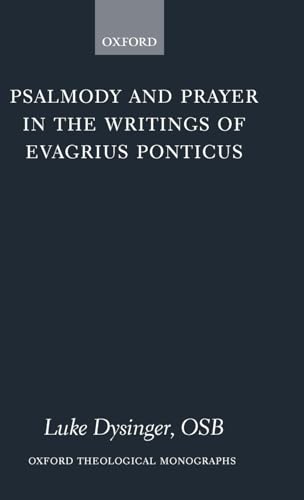 Psalmody and Prayer in the Writings of Evagrius Ponticus (Oxford Theology and Religion Monographs) (9780199273201) by Dysinger, Luke