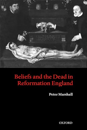 Stock image for BELIEFS AND THE DEAD IN REFORMATION ENGLAND for sale by AVON HILL BOOKS