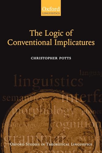 The Logic of Conventional Implicatures (Oxford Studies in Theoretical Linguistics) (9780199273836) by Potts, Christopher