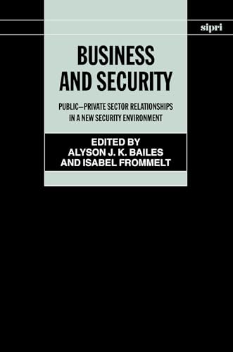 Stock image for Business and Security: Public-Private Sector Relationships in a New Security Environment (A Sipri Publication) for sale by Poverty Hill Books
