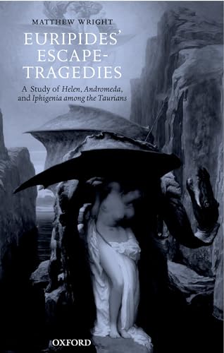 Euripides' Escape-Tragedies: A Study of Helen, Andromeda, and Iphigenia among the Taurians (9780199274512) by Wright, Matthew
