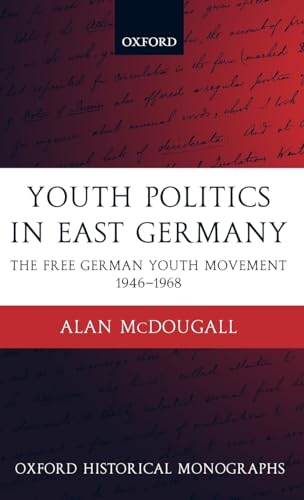 Stock image for Youth Politics in East Germany: The Free German Youth Movement 1946-1968 (Oxford Historical Monographs) for sale by Lucky's Textbooks