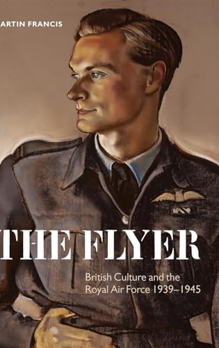 The Flyer: British Culture and the Royal Air Force, 1939-1945