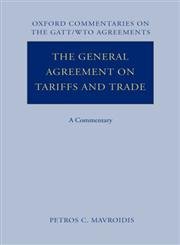 The General Agreement on Tariffs and Trade: A Commentary (Oxford Commentaries on GATT/WTO Agreements) (9780199278138) by Mavroidis, Petros C.