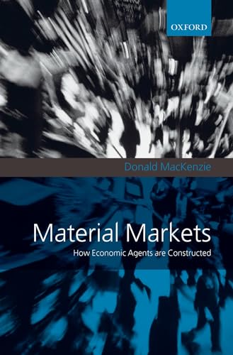 Material Markets: How Economic Agents are Constructed (Clarendon Lectures in Management Studies)