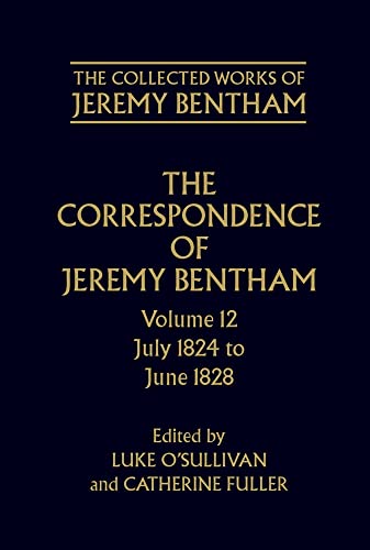Imagen de archivo de The Collected Works of Jeremy Bentham: Correspondence: Volume 12: July 1824 to June 1828 (The ^ACollected Works of Jeremy Bentham) a la venta por Phatpocket Limited