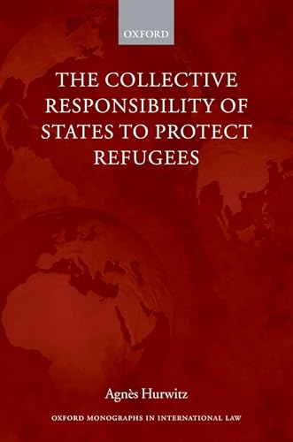 Beispielbild fr The Collective Responsibility of States to Protect Refugees (Oxford Monographs in International Law) zum Verkauf von BooksRun