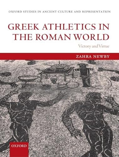 

Greek Athletics in the Roman World: Victory and Virtue (Oxford Studies in Ancient Culture & Representation)