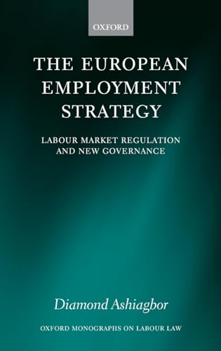 The European Employment Strategy: Labour Market Regulation and New Governance (Oxford Labour Law)