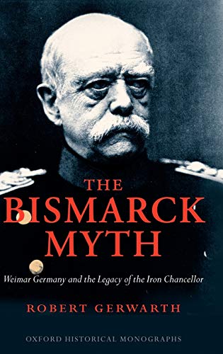 Beispielbild für The Bismarck Myth Weimar Germany and the Legacy of the Iron Chancellor (Oxford Historical Monographs) zum Verkauf von WorldofBooks