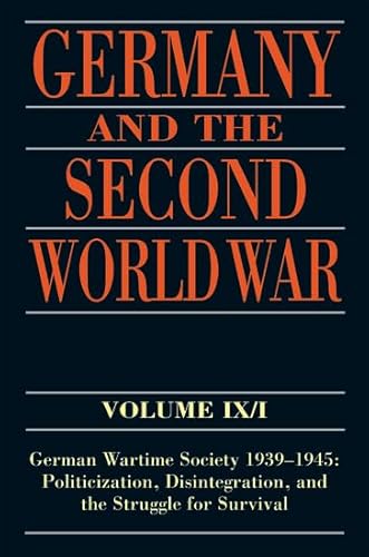 Imagen de archivo de Germany and the Second World War: Volume IX/I: German Wartime Society 1939-1945: Politicization, Disintegration, and the Struggle for Survival (Germany and the Second World War, 9 of 10) a la venta por GoldenWavesOfBooks