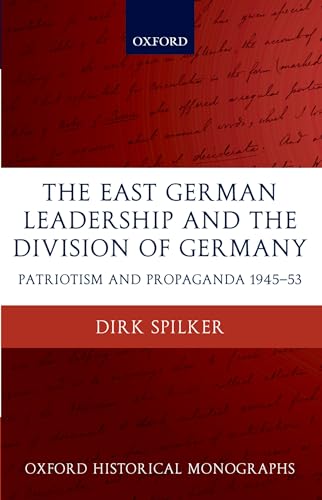 Stock image for The East German Leadership and the Division of Germany: Patriotism and Propaganda 1945-1953 (Oxford Historical Monographs) for sale by Gold Country Books