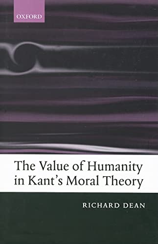 The Value of Humanity in Kant's Moral Theory (9780199285723) by Dean, Richard