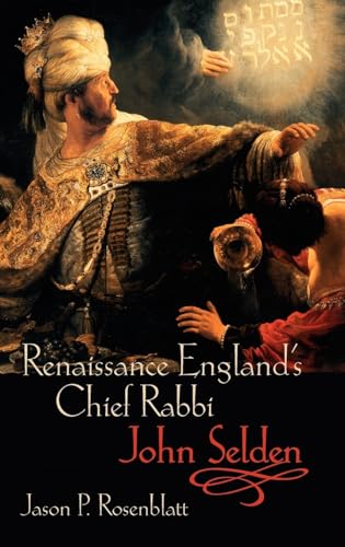 Renaissance England's Chief Rabbi: John Selden - Jason P. Rosenblatt