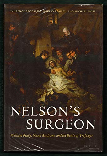 Stock image for Nelson's Surgeon: William Beatty, Naval Medicine, and the Battle of Trafalgar [Hardcover] Brockliss, Laurence; Cardwell, John and Moss, Michael for sale by The Compleat Scholar