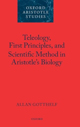 Teleology, First Principles, and Scientific Method in Aristotle's Biology (Oxford Aristotle Studies Series) (9780199287956) by Gotthelf, Allan