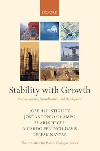 Stability with Growth: Macroeconomics, Liberalization and Development (Initiative for Policy Dialogue Series C) (9780199288137) by Joseph E. Stiglitz; Jose Antonio Ocampo; Shari Spiegel; Ricardo Ffrench-Davis; Deepak Nayyar