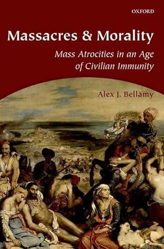 Stock image for Massacres and Morality Mass Atrocities in an Age of Civilian Immunity for sale by TextbookRush