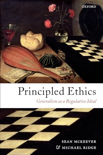Principled Ethics: Generalism As a Regulative Ideal (9780199290666) by McKeever, Sean; Ridge, Michael