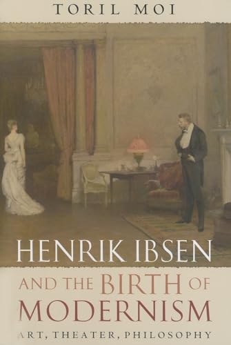 Henrik Ibsen and the Birth of Modernism: Art, Theater, Philosophy (9780199295876) by Moi, Toril