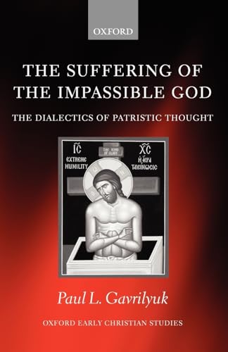 The Suffering of the Impassible God: The Dialectics of Patristic Thought (Oxford Early Christian ...