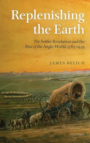 Stock image for Replenishing the Earth: The Settler Revolution and the Rise of the Angloworld, 1783-1939 for sale by Sequitur Books