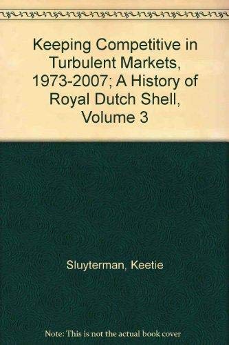 Beispielbild fr Keeping Competitive in Turbulent Markets, 1973-2007; A History of Royal Dutch Shell, Volume 3 zum Verkauf von WorldofBooks