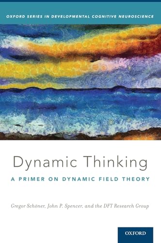 Imagen de archivo de Dynamic Thinking: A Primer on Dynamic Field Theory (Oxford Series in Developmental Cognitive Neuroscience) a la venta por BooksRun