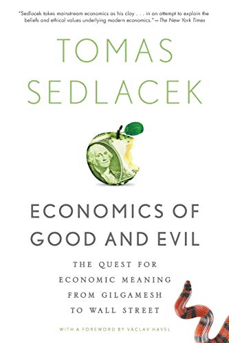 Economics of Good and Evil: The Quest for Economic Meaning from Gilgamesh to Wall Street - Sedlacek, Tomas, Havel, Vaclav