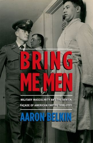 9780199328000: Bring Me Men: Military Masculinity and the Benign Facade of American Empire, 1898-2001