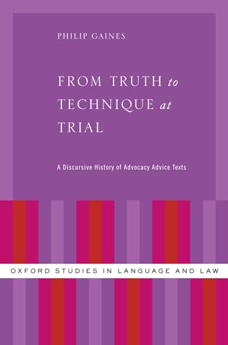 Stock image for From Truth to Technique at Trial: A Discursive History of Advocacy Advice Texts (Oxford Studies in Language and Law) for sale by Labyrinth Books