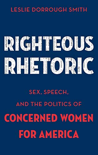 9780199337507: Righteous Rhetoric: Sex, Speech, and the Politics of Concerned Women for America (AAR Academy Series)